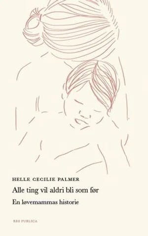 Omslag: "Alle ting vil aldri bli som før : en løvemammas historie" av Helle Cecilie Palmer