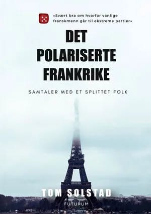 Omslag: "Det polariserte Frankrike : samtaler med et splittet folk" av Tom Solstad