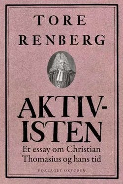 Omslag: "Aktivisten : et essay om Christian Thomasius og hans tid" av Tore Renberg