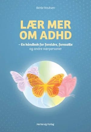 Omslag: "Lær mer om ADHD : håndbok for foreldre, foresatte og andre nærpersoner" av Bente Knutsen