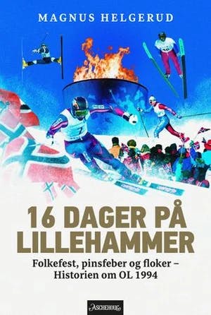 Omslag: "16 dager på Lillehammer : folkefest, pinsfeber og floker : historien om OL 1994" av Magnus Helgerud