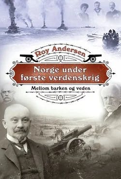 Omslag: "Norge under første verdenskrig : mellom barken og veden" av Roy Andersen