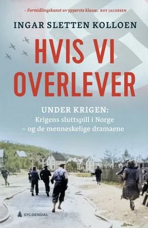Omslag: "Hvis vi overlever : krigens sluttspill - og de menneskelige dramaene" av Ingar Sletten Kolloen